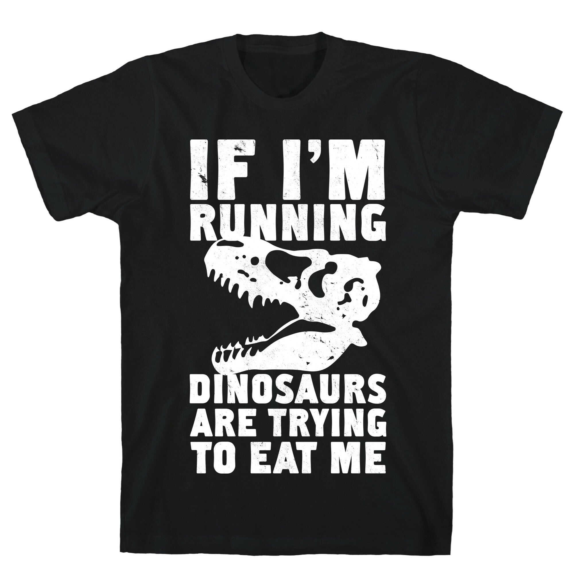 If I'm Running Dinosaurs Are Trying To Eat Me T-Shirt